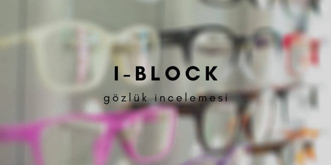 i-block gözlük inceleme